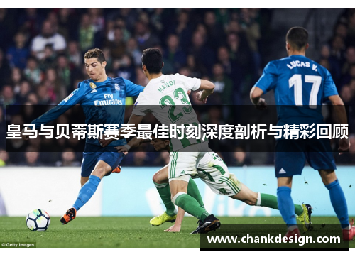皇马与贝蒂斯赛季最佳时刻深度剖析与精彩回顾 皇马与贝蒂斯赛季最佳时刻深度剖析与精彩回顾