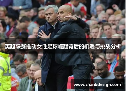 英超联赛推动女性足球崛起背后的机遇与挑战分析