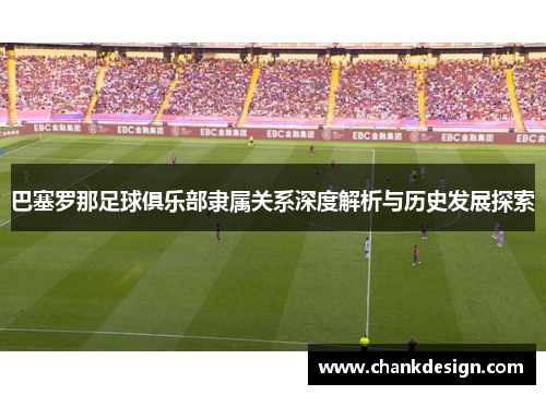 巴塞罗那足球俱乐部隶属关系深度解析与历史发展探索 巴塞罗那足球俱乐部隶属关系深度解析与历史发展探索
